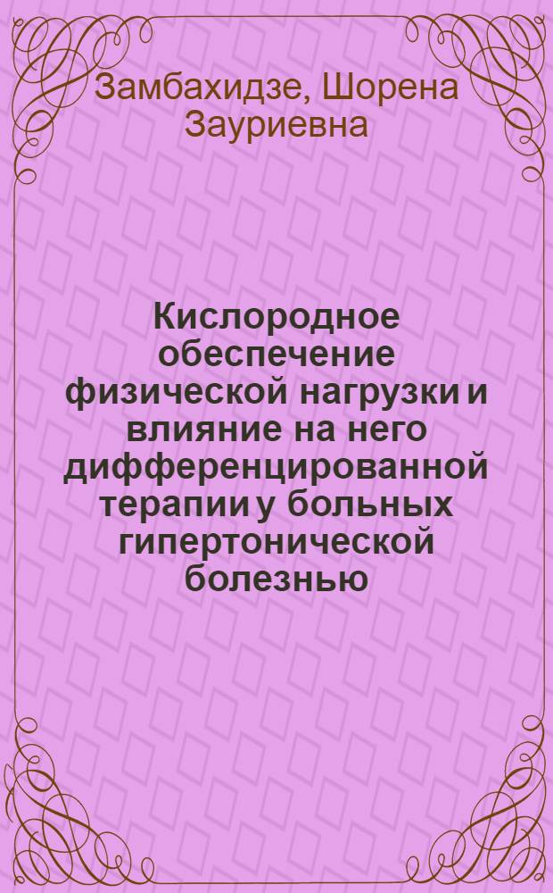 Кислородное обеспечение физической нагрузки и влияние на него дифференцированной терапии у больных гипертонической болезнью : автореф. дис. на соиск. учен. степ. канд. мед. наук : специальность 14.00.06 <Кардиология>