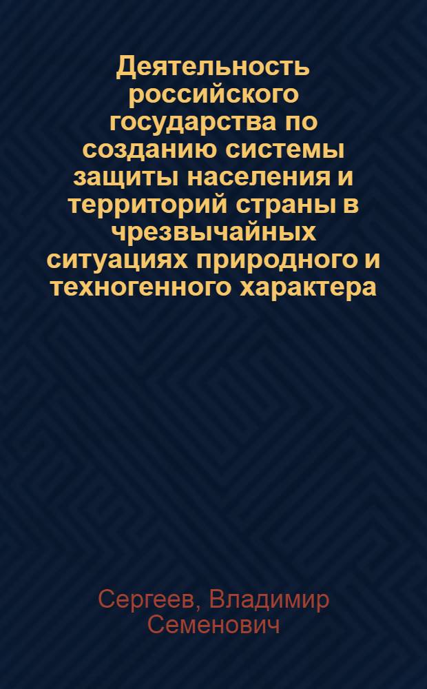 Деятельность российского государства по созданию системы защиты населения и территорий страны в чрезвычайных ситуациях природного и техногенного характера (1991 - 2005 гг.) : автореф. дис. на соиск. учен. степ. канд. ист. наук : специальность 07.00.02 <Отечеств. история>