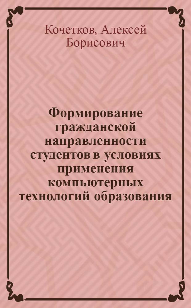 Формирование гражданской направленности студентов в условиях применения компьютерных технологий образования : автореф. дис. на соиск. учен. степ. канд. пед. наук : специальность 13.00.01 <Общ. педагогика, история педагогики и образования>