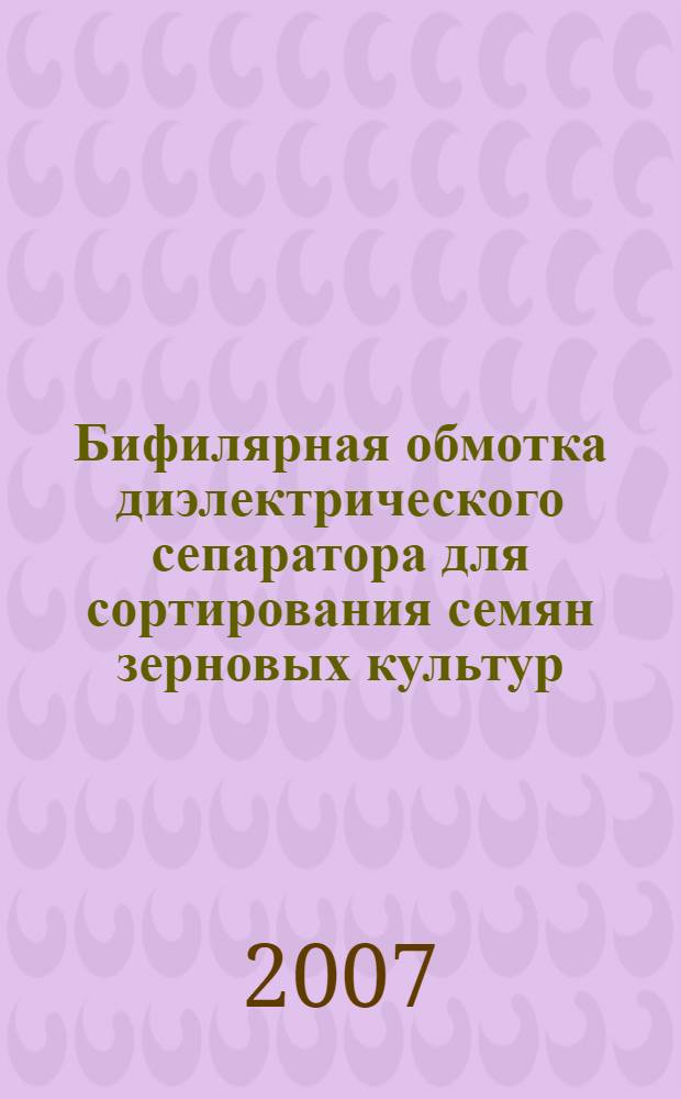 Бифилярная обмотка диэлектрического сепаратора для сортирования семян зерновых культур : автореф. дис. на соиск. учен. степ. канд. техн. наук : специальность 05.20.02 <Электротехнологии и электрооборудование в сел. хоз-ве>