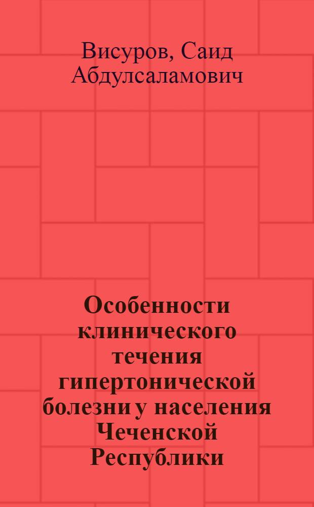 Особенности клинического течения гипертонической болезни у населения Чеченской Республики (в условиях стационара) : автореф. дис. на соиск. учен. степ. канд. мед. наук : специальность 14.00.06 <Кардиология>