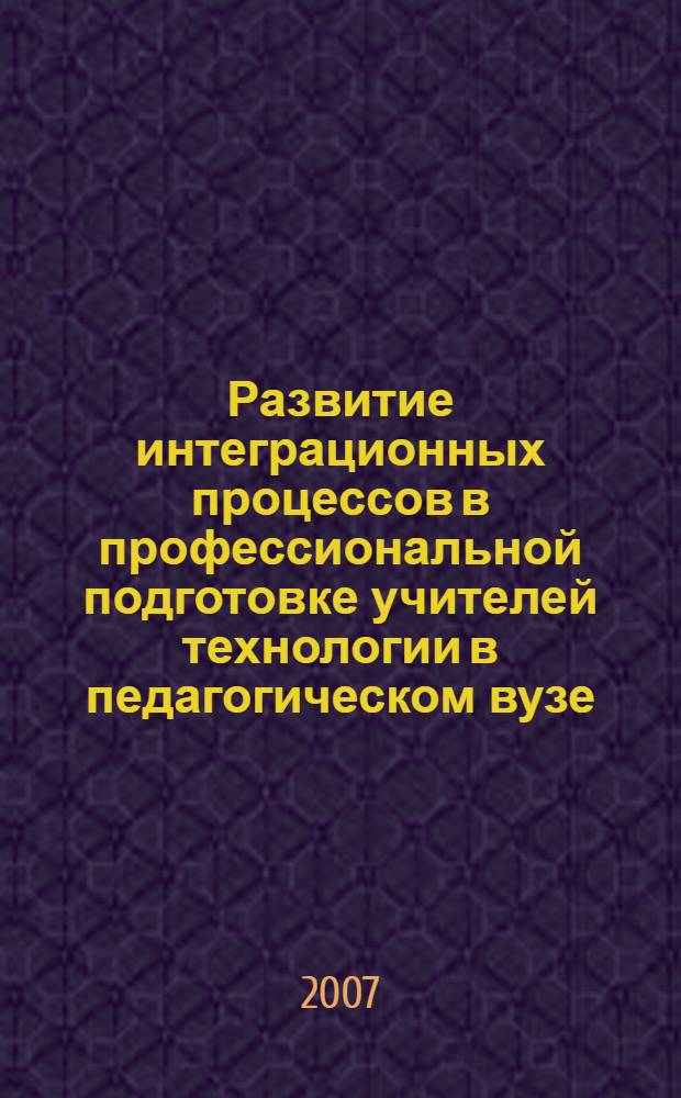 Развитие интеграционных процессов в профессиональной подготовке учителей технологии в педагогическом вузе : автореф. дис. на соиск. учен. степ. канд. пед. наук : специальность 13.00.08 <Теория и методика проф. образования>