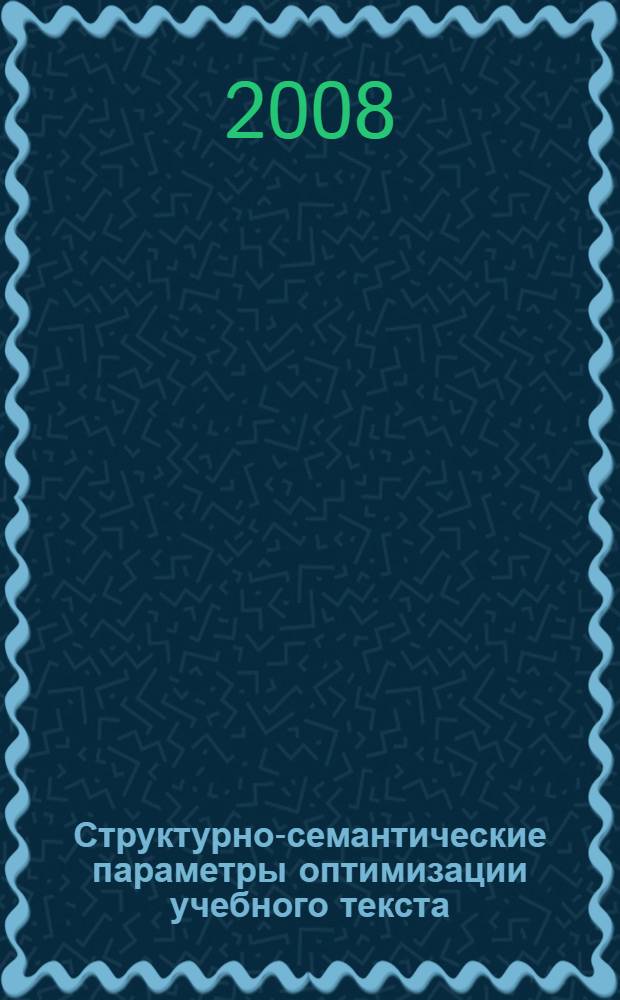 Структурно-семантические параметры оптимизации учебного текста : монография