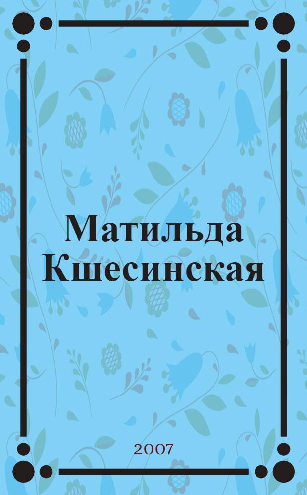 Матильда Кшесинская = Mathilde Kshessinska : книга-альбом