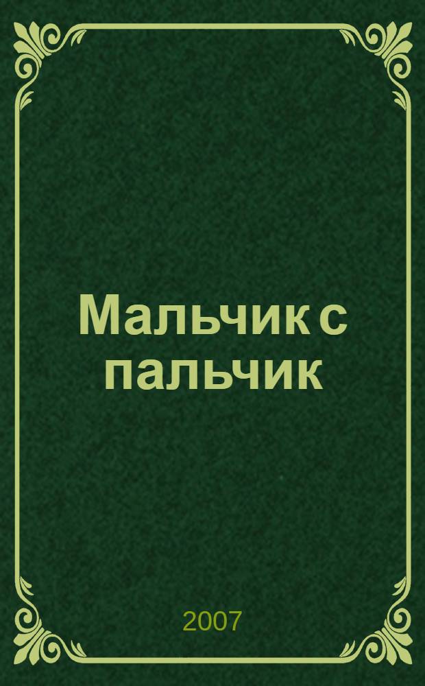 Мальчик с пальчик : сказка по народным сюжетам : для детей от 6 лет и старше