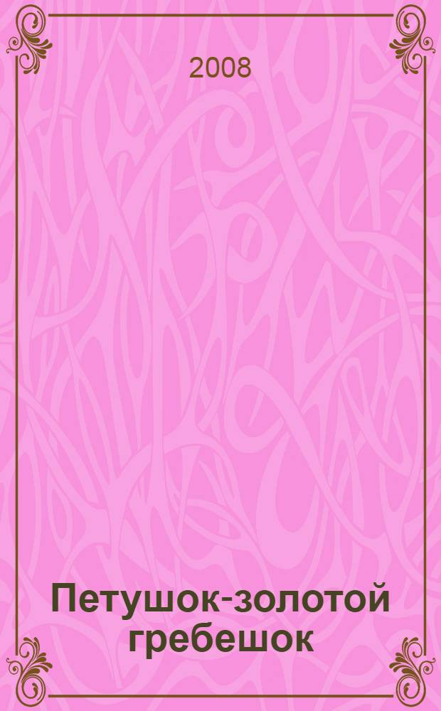 Петушок-золотой гребешок : для чтения взрослыми детям