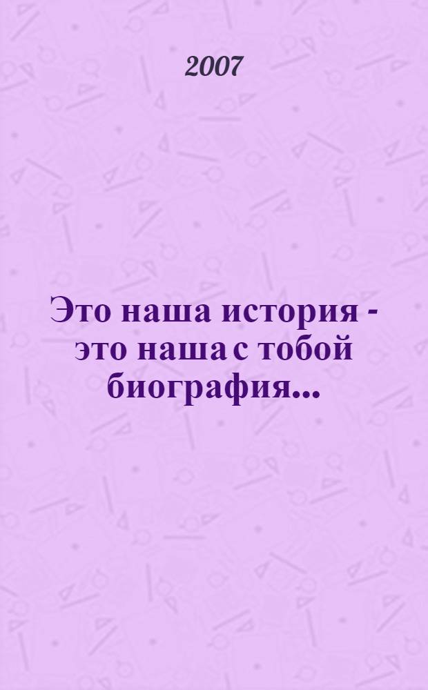 Это наша история - это наша с тобой биография...