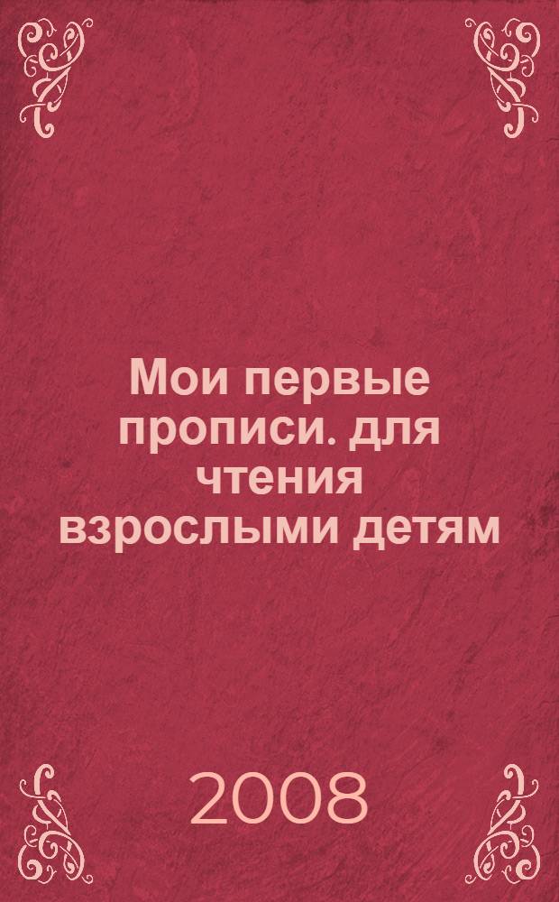 Мои первые прописи. для чтения взрослыми детям