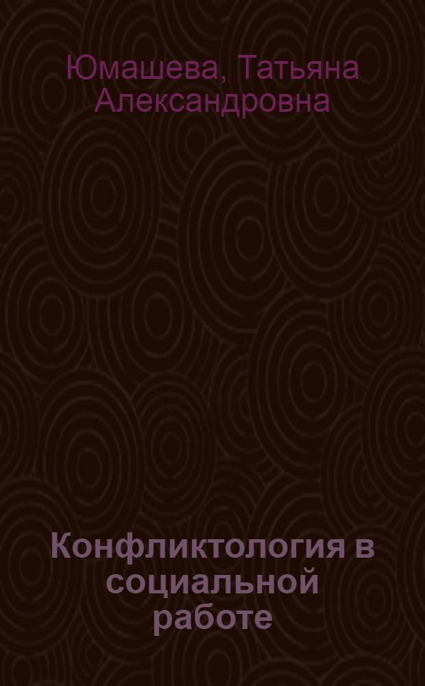 Конфликтология в социальной работе : учебное пособие для студентов специальности 040101 "Социальная работа", преподавателей вузов и сотрудников социозащитных учреждений