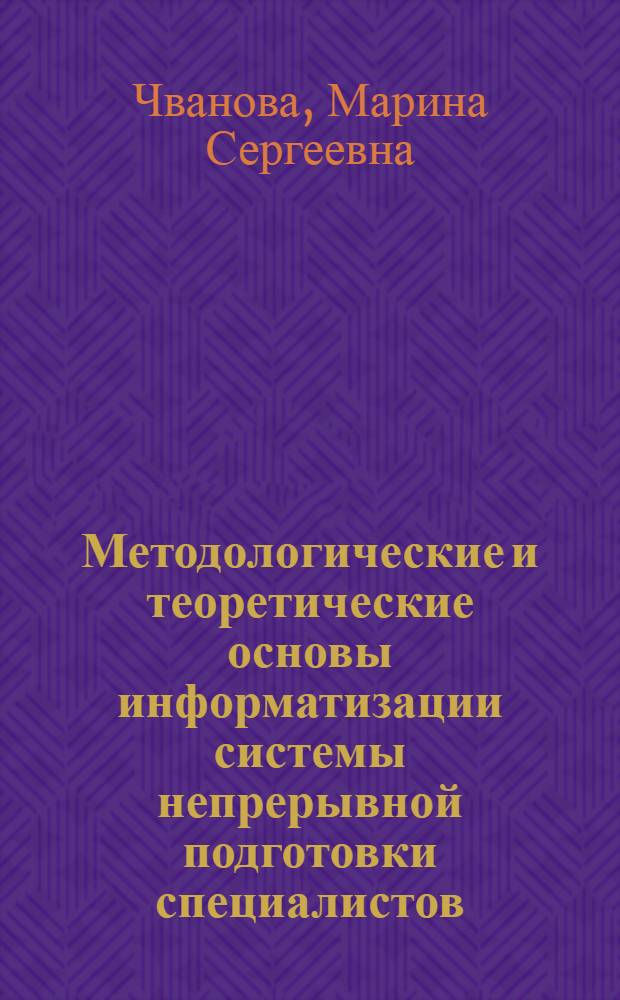 Методологические и теоретические основы информатизации системы непрерывной подготовки специалистов : автореферат диссертации на соискание ученой степени д.п.н. : специальность 13.00.08