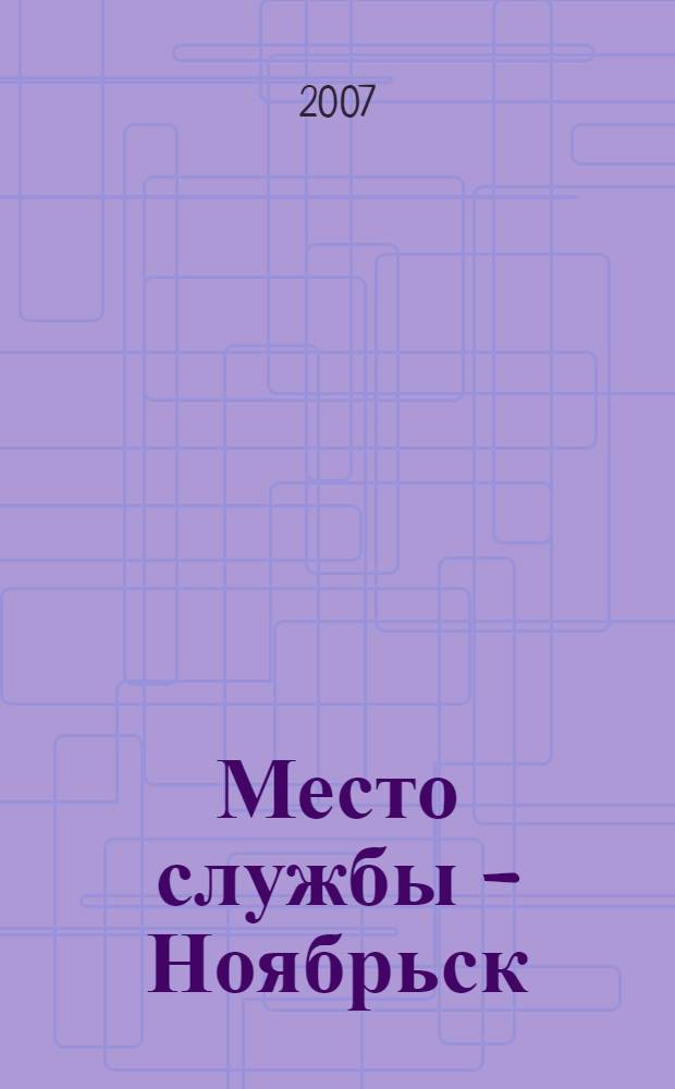 Место службы - Ноябрьск : ред. совет: Рахмангулов Радик Валиахметович и др.