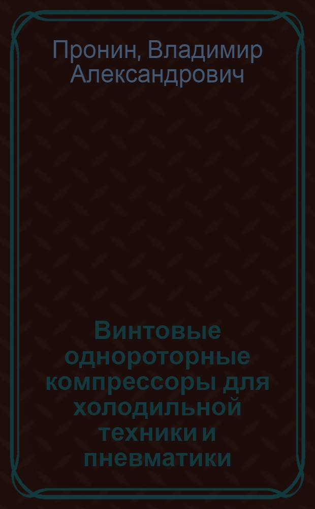 Винтовые однороторные компрессоры для холодильной техники и пневматики : автореферат диссертации на соискание ученой степени д.т.н. : специальность 05.04.03