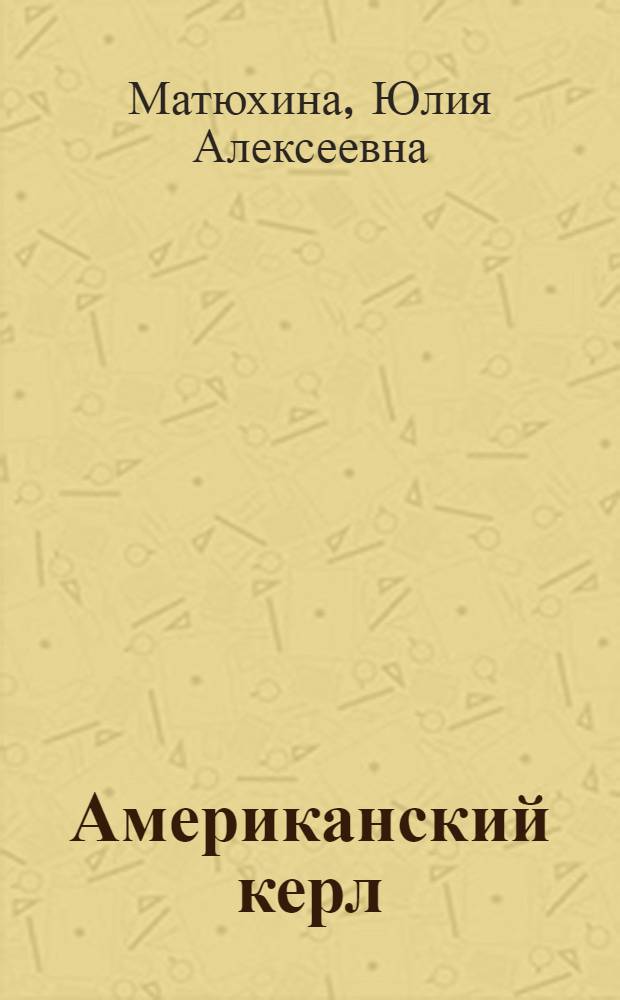 Американский керл : стандарт. Содержание и уход. Разведение. Болезни и лечение. Выставки : обаяние & ласка