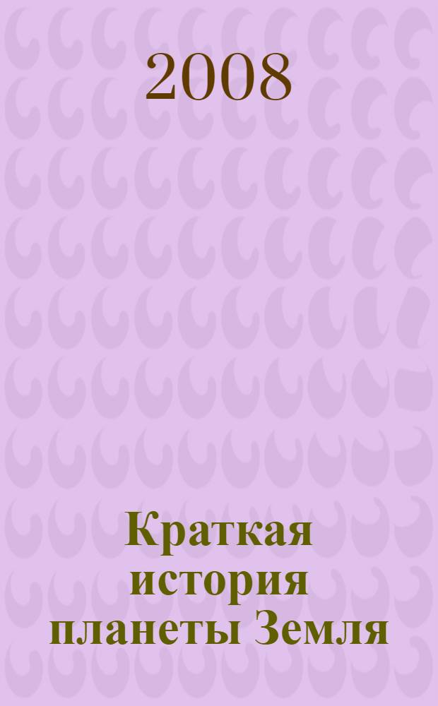 Краткая история планеты Земля : горы, животные, огонь и лед