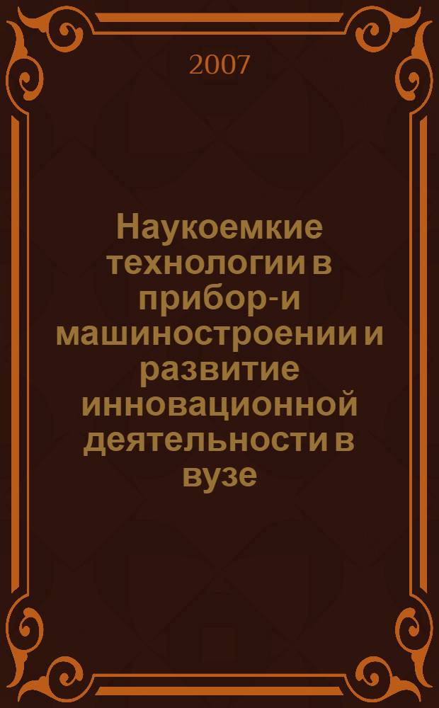 Наукоемкие технологии в приборо- и машиностроении и развитие инновационной деятельности в вузе : материалы Всероссийской научно-технической конференции, 11-13 декабря 2007 г.