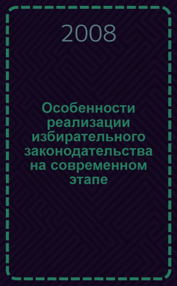 Особенности реализации избирательного законодательства на современном этапе : материалы Всероссийской научно-практической конференции