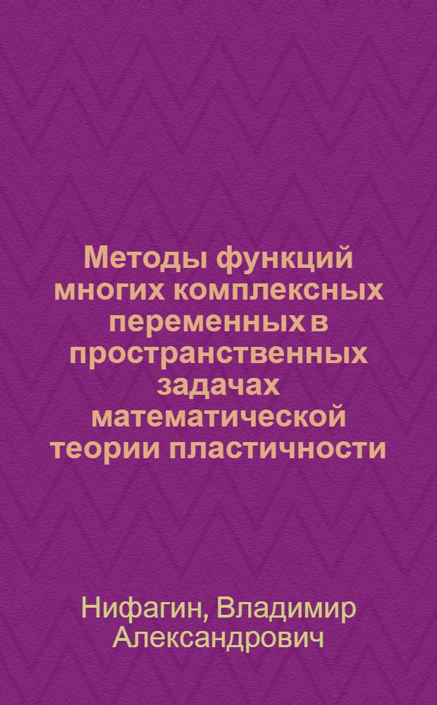 Методы функций многих комплексных переменных в пространственных задачах математической теории пластичности : монография