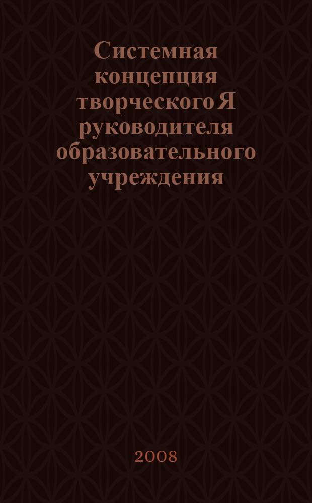 Системная концепция творческого Я руководителя образовательного учреждения : монография