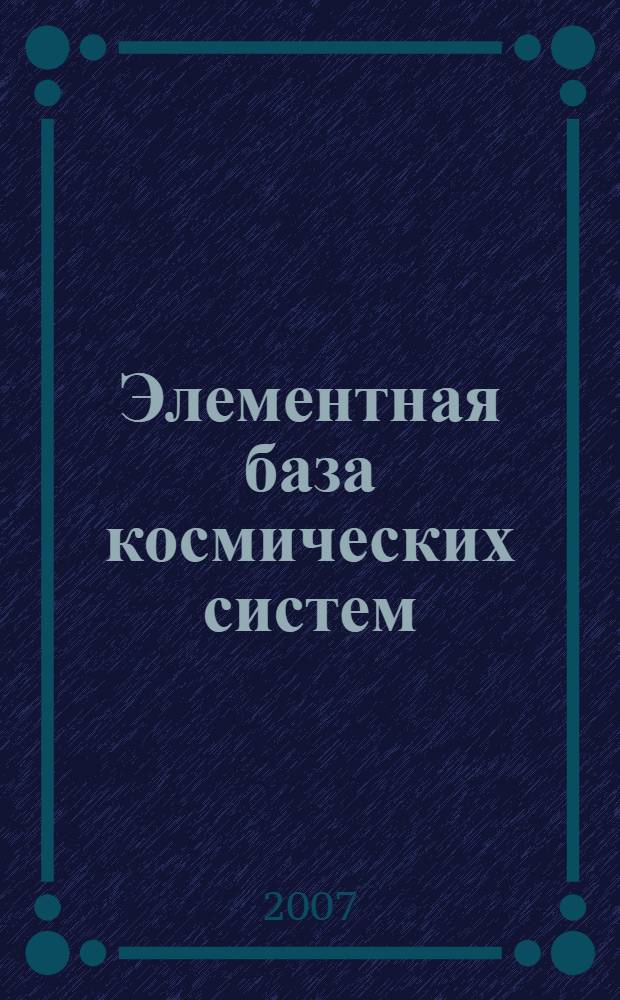Элементная база космических систем = Electronic components in space industry : материалы конференции, (г. Адлер, 25 сентября - 1 октября 2007 г.)