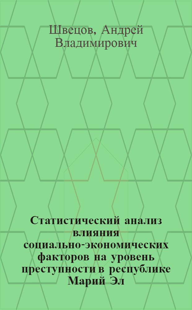 Статистический анализ влияния социально-экономических факторов на уровень преступности в республике Марий Эл : монография