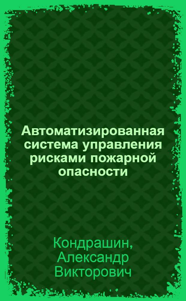 Автоматизированная система управления рисками пожарной опасности : (на примере северо-западного региона) : автореф. дис. на соиск. учен. степ. канд. техн. наук : специальность 05.13.10 <Упр. в соц. и экон. системах>