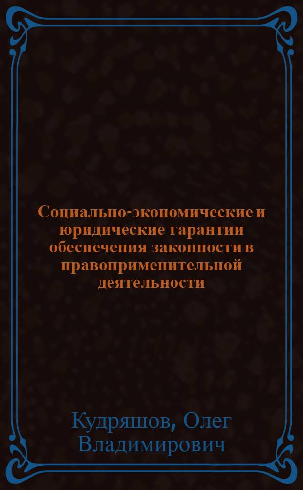Социально-экономические и юридические гарантии обеспечения законности в правоприменительной деятельности : автореф. дис. на соиск. учен. степ. канд. юрид. наук : специальность 12.00.01 <Теория и история права и государства; история правовых учений>
