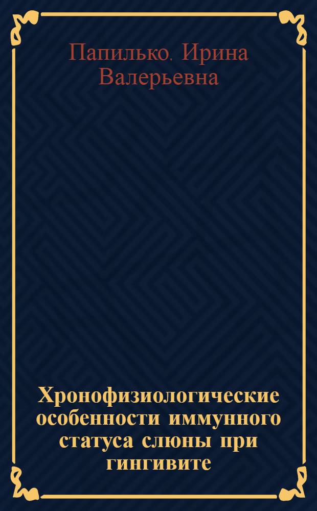 Хронофизиологические особенности иммунного статуса слюны при гингивите : автореф. дис. на соиск. учен. степ. канд. мед. наук : специальность 03.00.13 <Физиология> : специальность 14.00.21 <Стоматология>