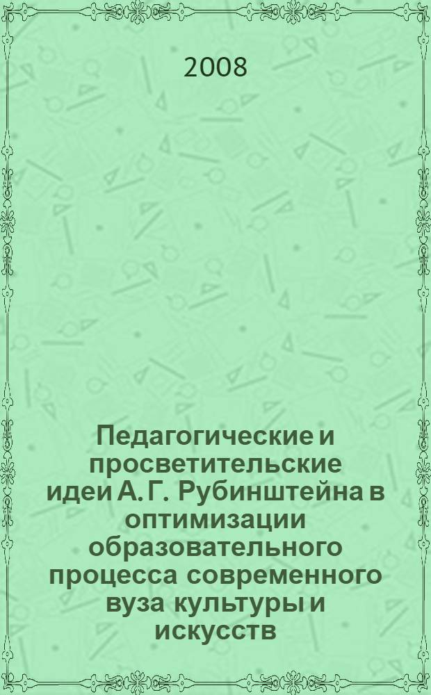 Педагогические и просветительские идеи А. Г. Рубинштейна в оптимизации образовательного процесса современного вуза культуры и искусств : автореф. дис. на соиск. учен. степ. канд. пед. наук : специальность 13.00.02 <Теория и методика обучения и воспитания>