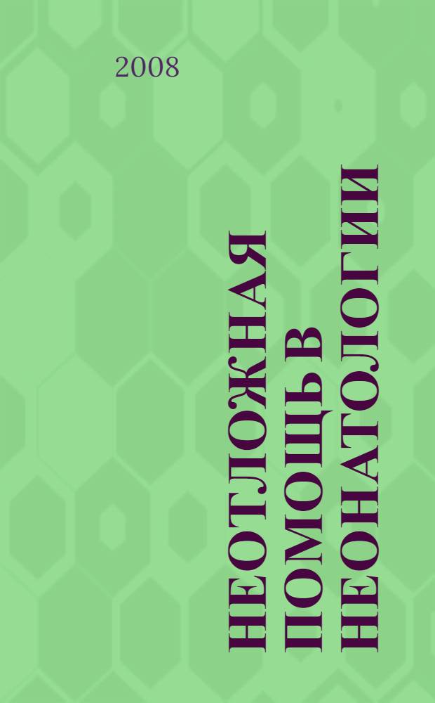 Неотложная помощь в неонатологии : учебное пособие : для системы послевузовского профессионального образования врачей