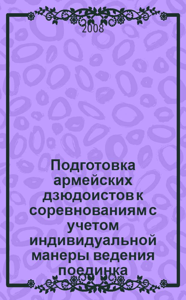 Подготовка армейских дзюдоистов к соревнованиям с учетом индивидуальной манеры ведения поединка : автореф. дис. на соиск. учен. степ. канд. пед. наук : специальность 13.00.04 <Теория и методика физ. воспитания, спортив. тренировки, оздоровит. и адаптив. физ. культуры>