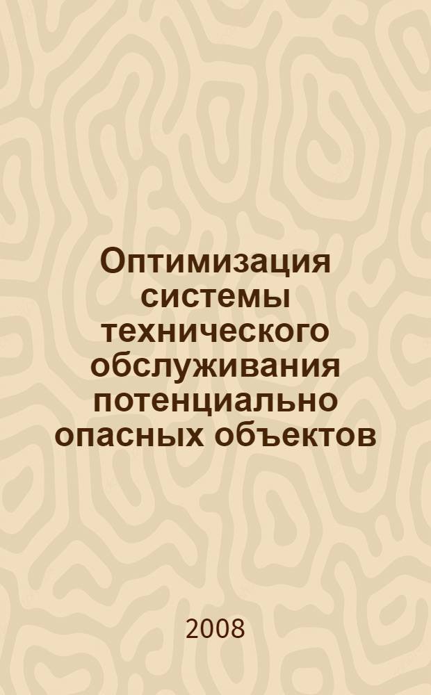 Оптимизация системы технического обслуживания потенциально опасных объектов : автореф. дис. на соиск. учен. степ. канд. техн. наук : специальность 05.13.01 <Систем. анализ, упр. и обраб. информ.>