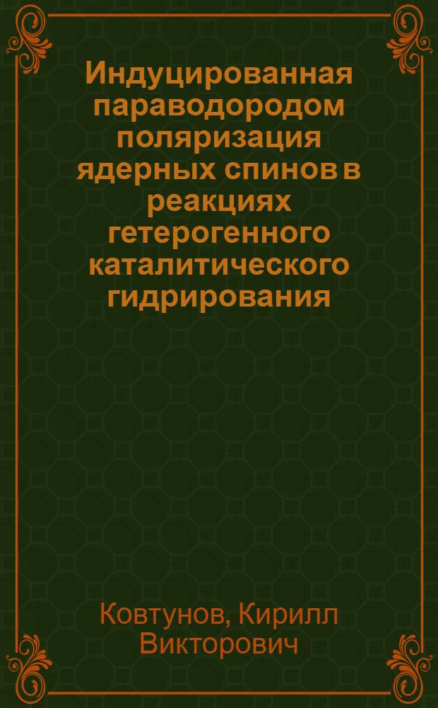 Индуцированная параводородом поляризация ядерных спинов в реакциях гетерогенного каталитического гидрирования : автореф. дис. на соиск. учен. степ. канд. хим. наук : специальность 02.00.04 <Физ. химия>