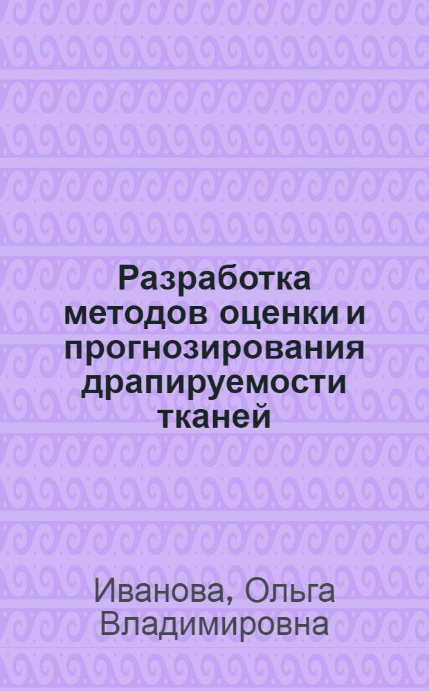 Разработка методов оценки и прогнозирования драпируемости тканей : автореф. дис. на соиск. учен. степ. канд. техн. наук : специальность 05.19.01 <Материаловедение пр-в текстил. и лег. пром-сти>