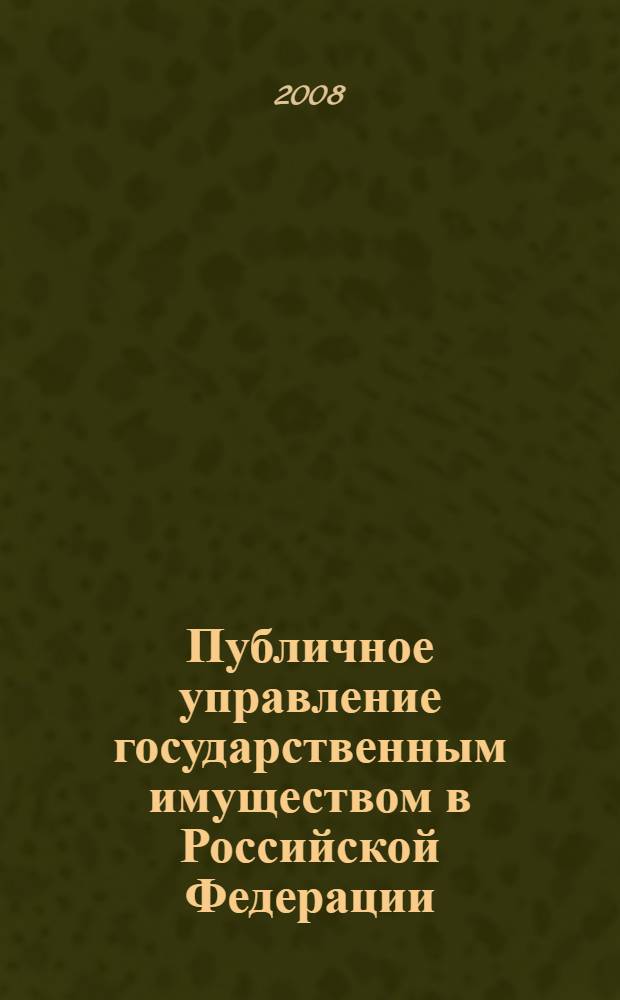 Публичное управление государственным имуществом в Российской Федерации : (административно-правовой аспект) : автореф. дис. на соиск. учен. степ. канд. юрид. наук : специальность 12.00.14 <Адм. право, финансовое право, информ. право>