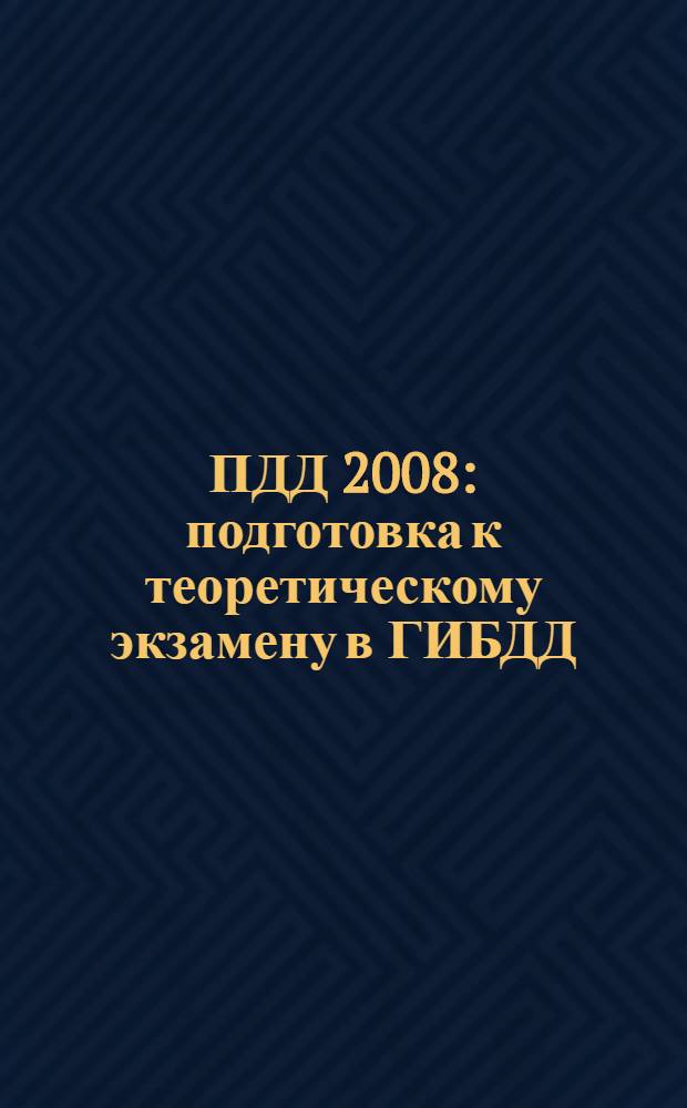 ПДД 2008 : подготовка к теоретическому экзамену в ГИБДД