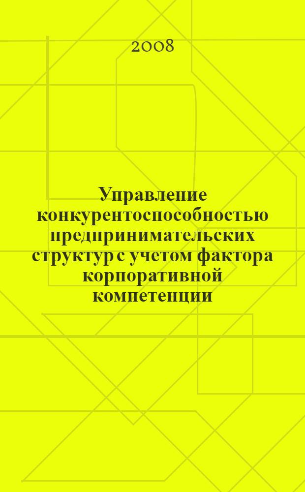 Управление конкурентоспособностью предпринимательских структур с учетом фактора корпоративной компетенции : автореф. дис. на соиск. учен. степ. канд. экон. наук : специальность 08.00.05 <Экономика и упр. нар. хоз-вом>