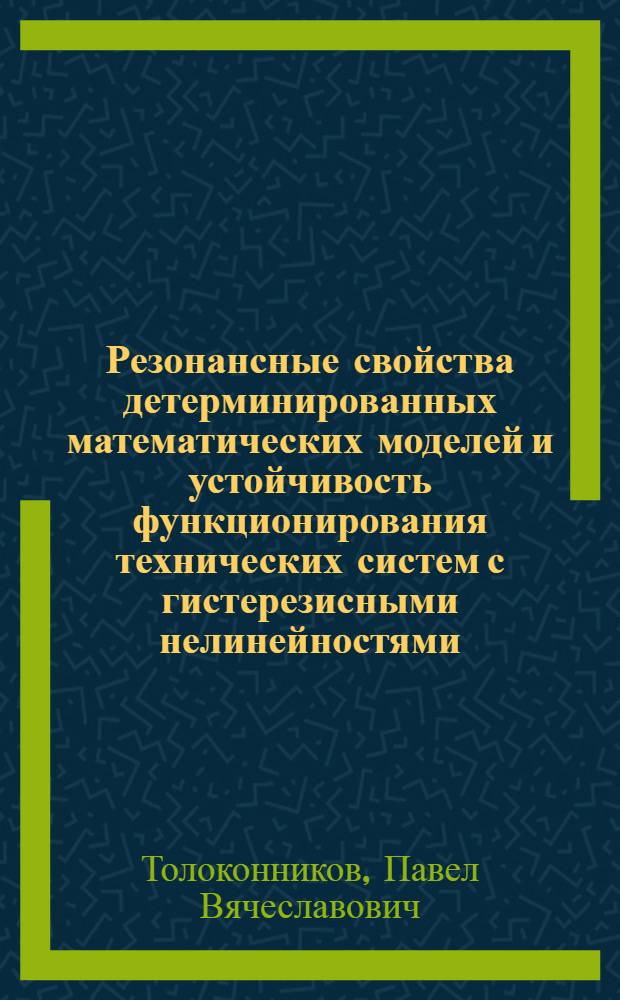 Резонансные свойства детерминированных математических моделей и устойчивость функционирования технических систем с гистерезисными нелинейностями : автореф. дис. на соиск. учен. степ. канд. физ.-мат. наук : специальность 05.13.18 <Мат. моделирование, числ. методы и комплексы программ>