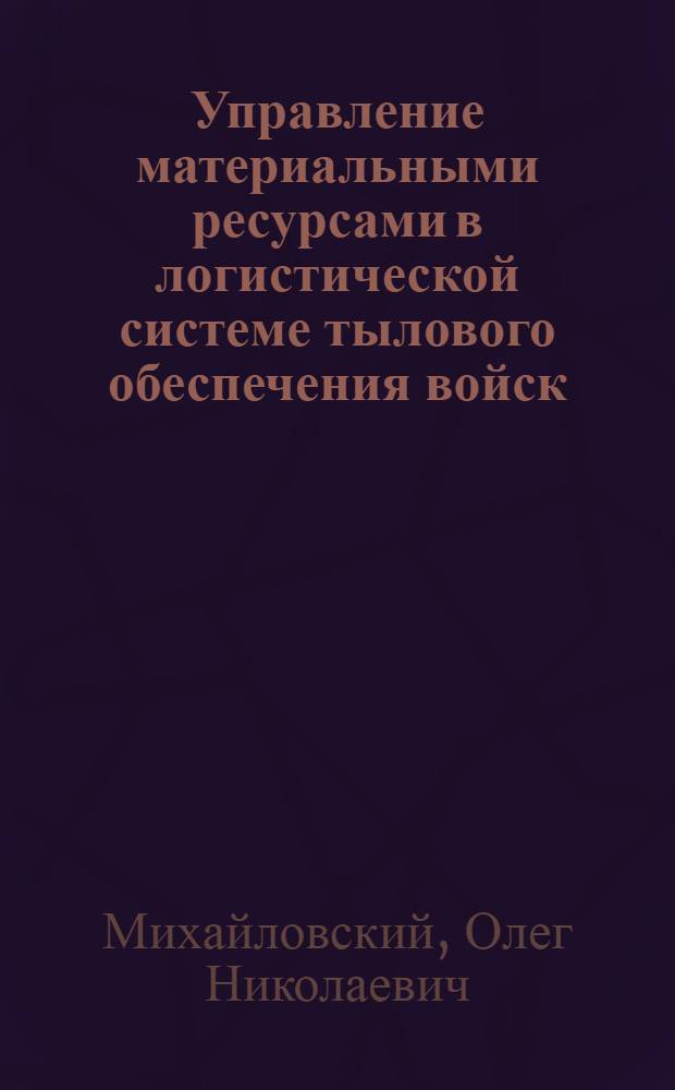Управление материальными ресурсами в логистической системе тылового обеспечения войск (сил) : автореф. дис. на соиск. учен. степ. канд. экон. наук : специальность 20.01.07 <Воен. экономика, оборон.-пром. потенциал>