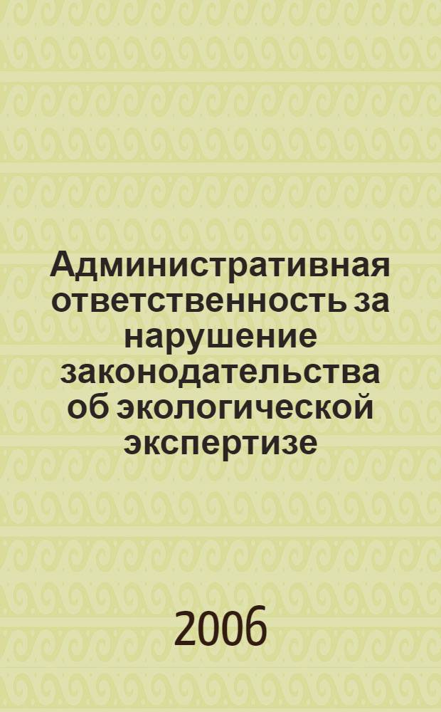 Административная ответственность за нарушение законодательства об экологической экспертизе : автореф. дис. на соиск. учен. степ. канд. ю. наук : специальность 12.00.14 <административное право, финансовое право, информационное право>