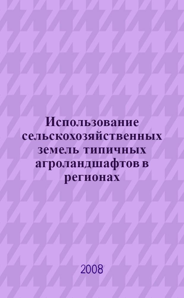 Использование сельскохозяйственных земель типичных агроландшафтов в регионах