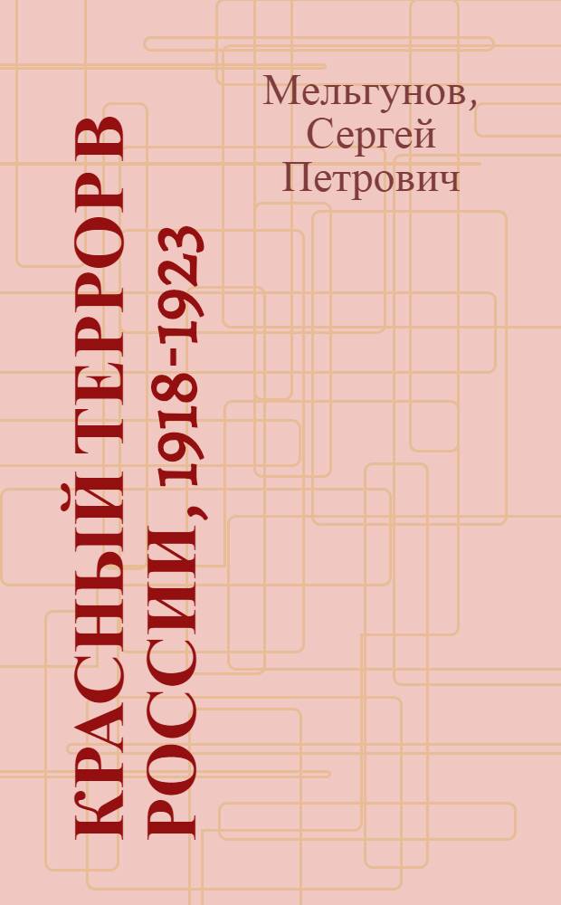 Красный террор в России, 1918-1923; Чекистский Олимп: очерки / С.П. Мельгунов