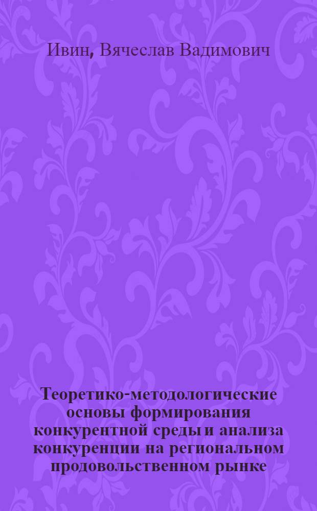 Теоретико-методологические основы формирования конкурентной среды и анализа конкуренции на региональном продовольственном рынке
