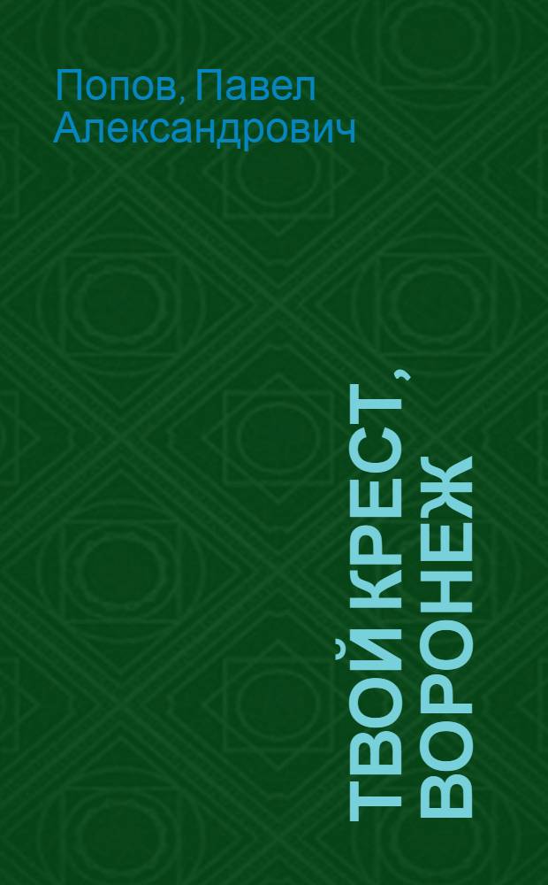 Твой крест, Воронеж : судьба города и человека