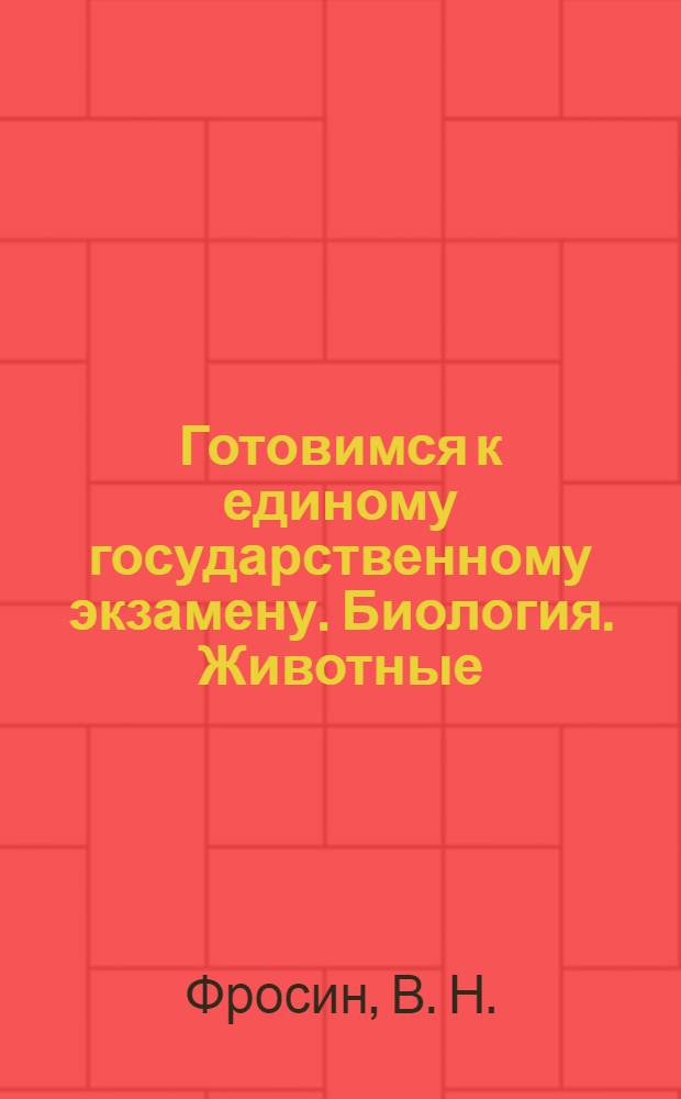 Готовимся к единому государственному экзамену. Биология. Животные
