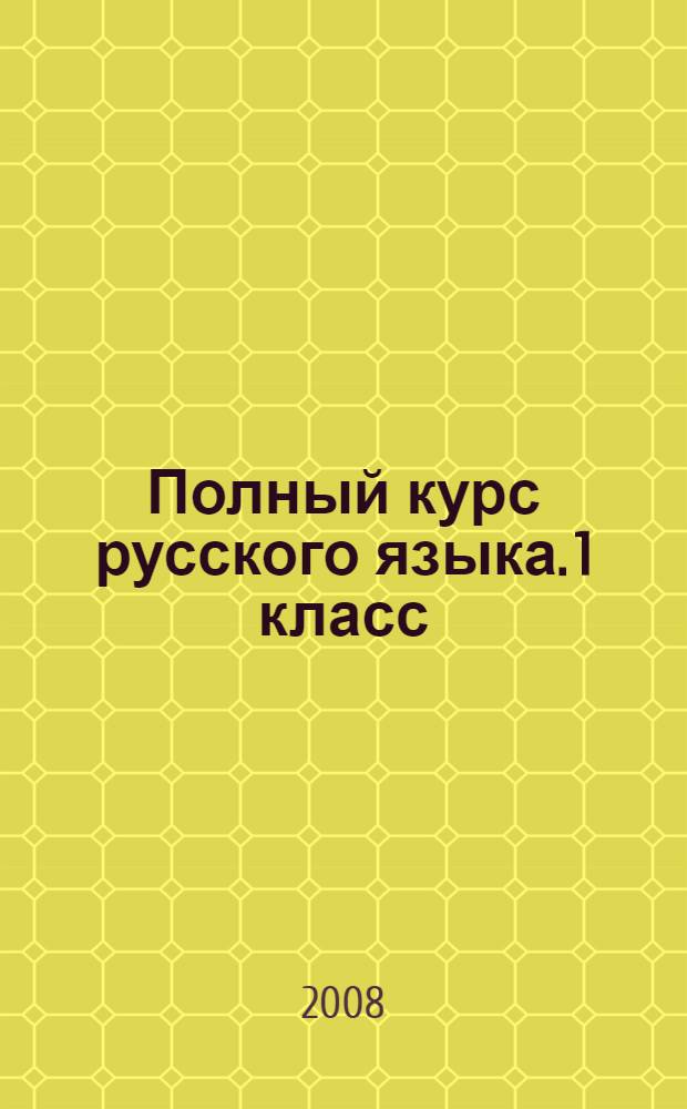 Полный курс русского языка. 1 класс: все типы заданий, все виды упражнений, все правила, все контрольные работы, все виды тестов