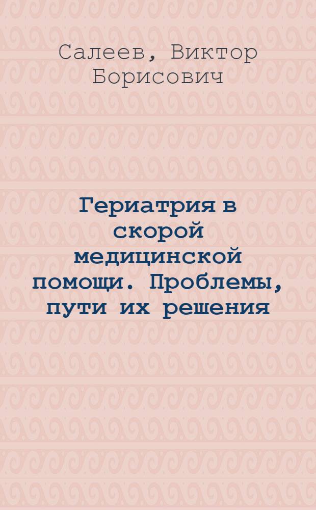 Гериатрия в скорой медицинской помощи. Проблемы, пути их решения : монография
