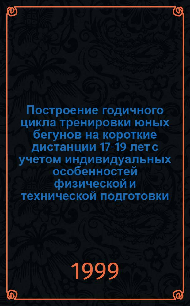 Построение годичного цикла тренировки юных бегунов на короткие дистанции 17-19 лет с учетом индивидуальных особенностей физической и технической подготовки : автореферат диссертации на соискание ученой степени к.п.н. : специальность 13.00.04