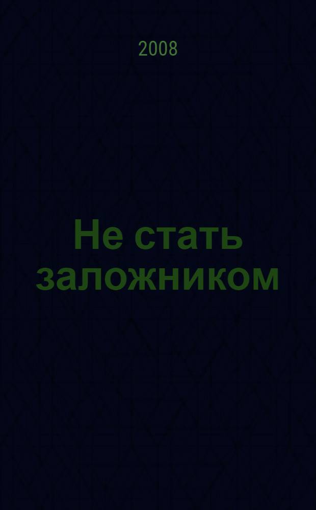 Не стать заложником : сохранить самообладание и убедить оппонента