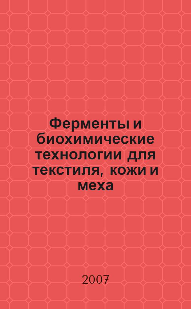 Ферменты и биохимические технологии для текстиля, кожи и меха : учебное пособие : для студентов химико-технологических и биохимических специальностей