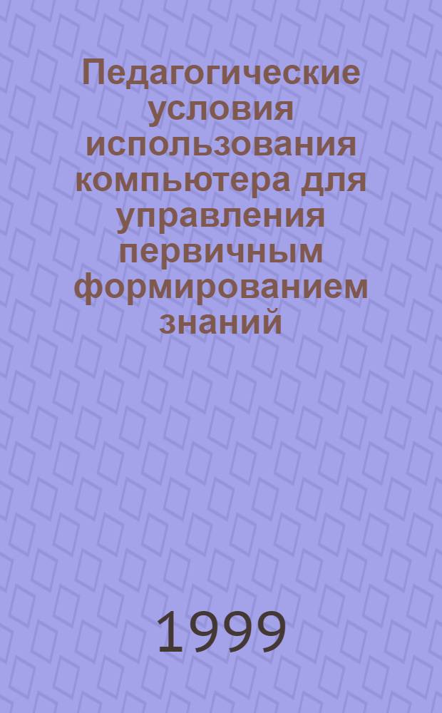 Педагогические условия использования компьютера для управления первичным формированием знаний : автореферат диссертации на соискание ученой степени к.п.н. : специальность 13.00.01